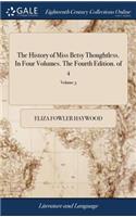 The History of Miss Betsy Thoughtless. in Four Volumes. the Fourth Edition. of 4; Volume 3