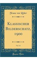 Klassischer Bilderschatz, 1900, Vol. 12 (Classic Reprint)