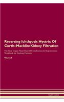 Reversing Ichthyosis Hystrix Of Curth-Macklin: Kidney Filtration The Raw Vegan Plant-Based Detoxification & Regeneration Workbook for Healing Patients. Volume 5