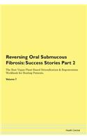 Reversing Oral Submucous Fibrosis: Success Stories Part 2 The Raw Vegan Plant-Based Detoxification & Regeneration Workbook for Healing Patients.Volume 7