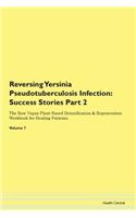 Reversing Yersinia Pseudotuberculosis Infection: Success Stories Part 2 The Raw Vegan Plant-Based Detoxification & Regeneration Workbook for Healing Patients. Volume 7