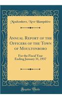 Annual Report of the Officers of the Town of Moultonboro: For the Fiscal Year Ending January 31, 1937 (Classic Reprint)