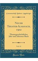 Neuer Theater-Almanach, 1902, Vol. 13: Theatergeschichtliches Jahr-Und Adressen-Buch (Classic Reprint)