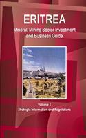 Eritrea Mineral, Mining Sector Investment and Business Guide Volume 1 Strategic Information and Regulations