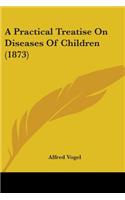 A Practical Treatise On Diseases Of Children (1873)