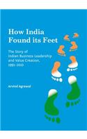 How India Found Its Feet: The Story of Indian Business Leadership and Value Creation, 1991-2010