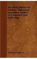 Book-Hunter In London - Historical And Other Studies Of Collectors And Collecting