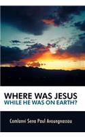 Where Was Jesus While He Was on Earth?