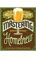 Mastering Home Brew: The Complete Guide to Brewing Delicious Beer