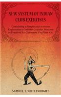New System of Indian Club Exercises - Containing a Simple and Accurate Explanation of All the Graceful Motions as Practiced by Gymnasts, Pugilists, Etc.