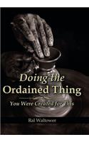 Doing the Ordained Thing: You Were Created for This