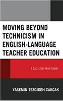 Moving beyond Technicism in English-Language Teacher Education: A Case Study from Turkey