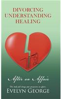 Divorcing, Understanding, Healing After an Affair