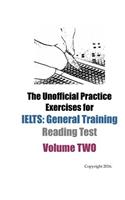 The Unofficial Practice Exercises for IELTS: General Training Reading Test VOLUME TWO