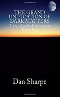 The Grand Unification of Dark Matters: The Dark Universe Revealed