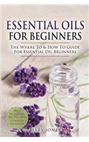 Essential Oils for Beginners: The Where to & How to Guide for Essential Oil Beginners