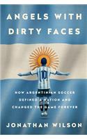 Angels with Dirty Faces: How Argentinian Soccer Defined a Nation and Changed the Game Forever