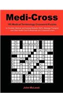 Medi-Cross: 100 Medical Terminology Crossword Puzzles for Pre-Med, Medical, and Nursing Students, EMTs, Massage Therapists and Other Health Care Professionals a