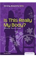 Is This Really My Body?: Embracing Physical Changes: Embracing Physical Changes