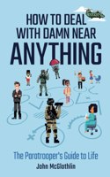 How to Deal with Damn Near Anything: The Paratrooper's Guide to Life