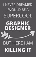 I Never Dreamed I Would Be a Supercool Graphic Designer But Here I am Killing It: Personalized Inspiring Self and Friendship Gift Item for Professional Colleague, Coworker and Workers at Office. Novelty Thank you, Appreciation & E