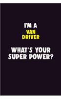 I'M A Van Driver, What's Your Super Power?: 6X9 120 pages Career Notebook Unlined Writing Journal