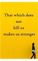 That which does not kill us makes us stronger