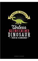 Always Be Yourself Unless You Can Be A Dinosaur Then Be A Dinosaur: Workout Log Book