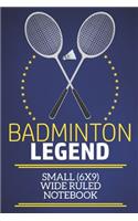 Badminton Legend Small (6x9) Wide Ruled Notebook: A fun note book, perfect for any sports fan who has everything else!