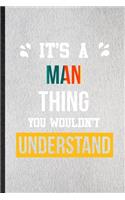 It's a Man Thing You Wouldn't Understand: Lined Notebook For Man Job Title. Ruled Journal For Favorite Career Future Graduate. Unique Student Teacher Blank Composition Great For School Writi