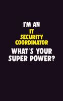 I'M An IT Security Coordinator, What's Your Super Power?: 6X9 120 pages Career Notebook Unlined Writing Journal