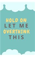 Hold On Let Me Overthink This.: Gift For Co Worker, Best Gag Gift, Work Journal, Boss Notebook, (110 Pages, Lined, 6 x 9)