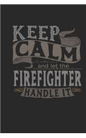 Keep Calm And Let The Firefighter Handle It