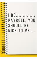 I Do Payroll, You Should Be Nice To Me A beautiful Office Notebook: Lined Notebook / Journal Gift, Notebook for I Do Payroll, You Should Be Nice To Me,120 Pages, 6 x 9 inches, Gift For I Do Payroll, You Should Be Nic