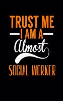 Trust Me I Am a Almost Social Worker: College Ruled Lined Notebook - 120 Pages Perfect Funny Gift keepsake Journal, Diary