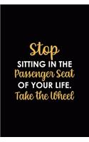 Stop Sitting In The Passenger Seat Of Your Life. Take the Wheel