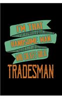 I'm that handsome man who creates great tradesman: Notebook - Journal - Diary - 110 Lined pages - 6 x 9 in - 15.24 x 22.86 cm - Doodle Book - Funny Great Gift