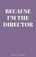 Because I'm The Director Weekly Planner: Monthly Calendar and Journal for Directors with Humor Saying Cover Design in Purple