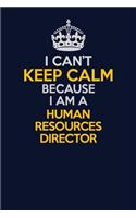 I Can't Keep Calm Because I Am A Human Resources Director: Career journal, notebook and writing journal for encouraging men, women and kids. A framework for building your career.