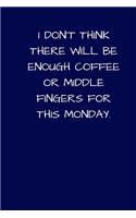 I Don't Think There Will Be Enough Coffee Or Middle Fingers For This Monday: Lined A5 Notebook (6"x9") Blue Small / Medium Funny Present Alternative Gift to a Birthday Card Silly Office Writing Stationary Joke Journal to Writ