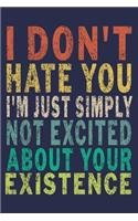I Don't Hate You I'm Just Simply Not Excited About Your Existence