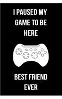 I Paused My Game To Be Here Best Friend Ever