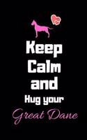 Keep Calm and Hug your Great Dane: beautiful Great dane Notebook for Great dane lovers / great gift for people who love animals / ideal for writing ideas / Great dane book / Great dan