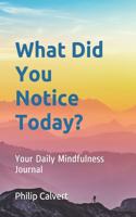 What Did You Notice Today?: Your Daily Mindfulness Journal