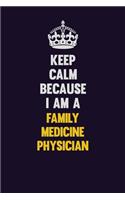Keep Calm Because I Am A Family medicine physician: Motivational and inspirational career blank lined gift notebook with matte finish
