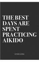 The Best Days Are Spent Practicing Aikido: A 6x9 Inch Notebook Journal Diary With A Bold Text Font Slogan On A Matte Cover and 120 Blank Lined Pages Makes A Great Alternative To A Card