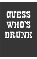 Guess Whos Drunk Notebook: Lined Journal, 120 Pages, 6 x 9, Affordable Gift Journal Matte Finish