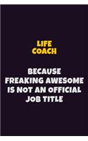 Life Coach, Because Freaking Awesome Is Not An Official Job Title: 6X9 Career Pride Notebook Unlined 120 pages Writing Journal