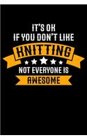 It's ok If you Don't Like Knitting Not Everyone Is Awesome: Knitting Project journal Gifts. Best Knitting Project Journal Notebook for Knitters who loves Knitting. Funny Knitting Project journal Gifts is the 