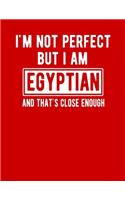 I'm Not Perfect But I Am Egyptian And That's Close Enough: Funny Egyptian Notebook Heritage Gifts 100 Page Notebook 8.5x11 Egypt Gifts